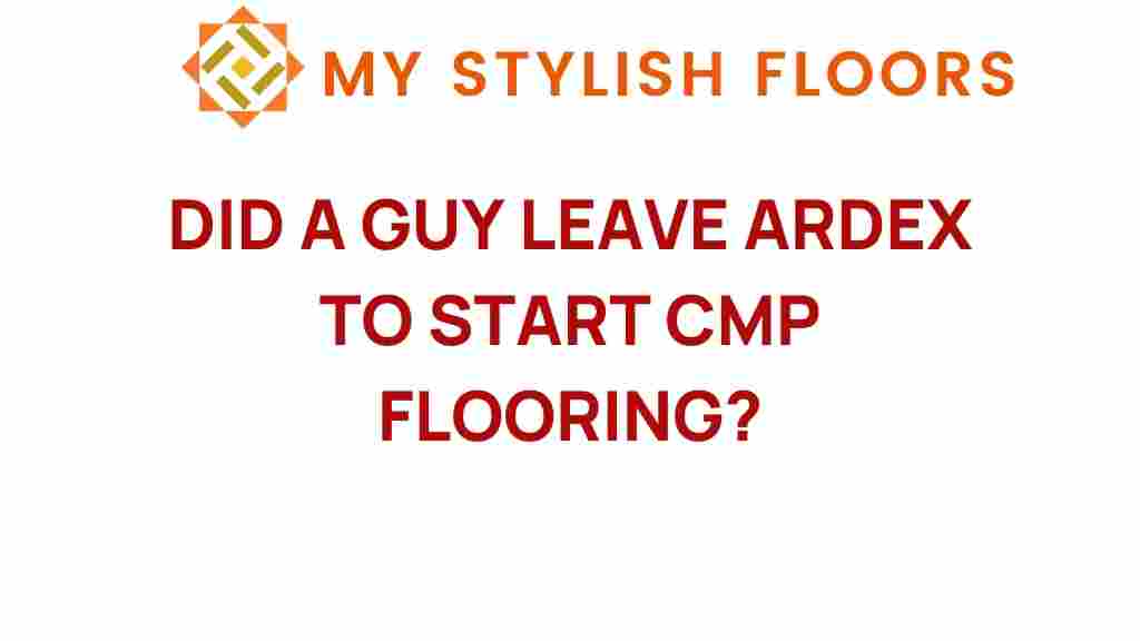 did-a-guy-leave-ardex-to-start-cmp-flooring