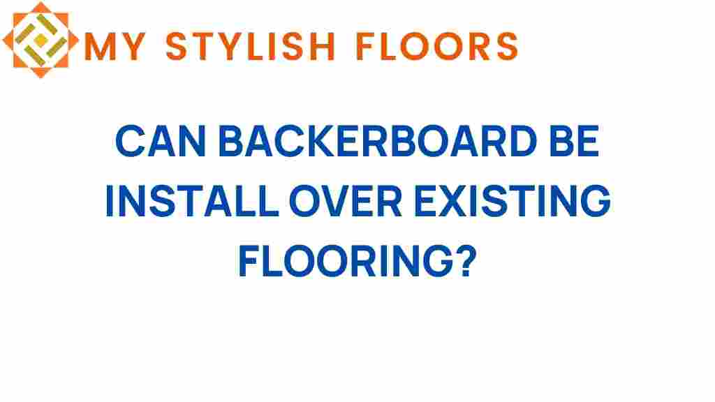 can-backerboard-be-installed-over-existing-flooring