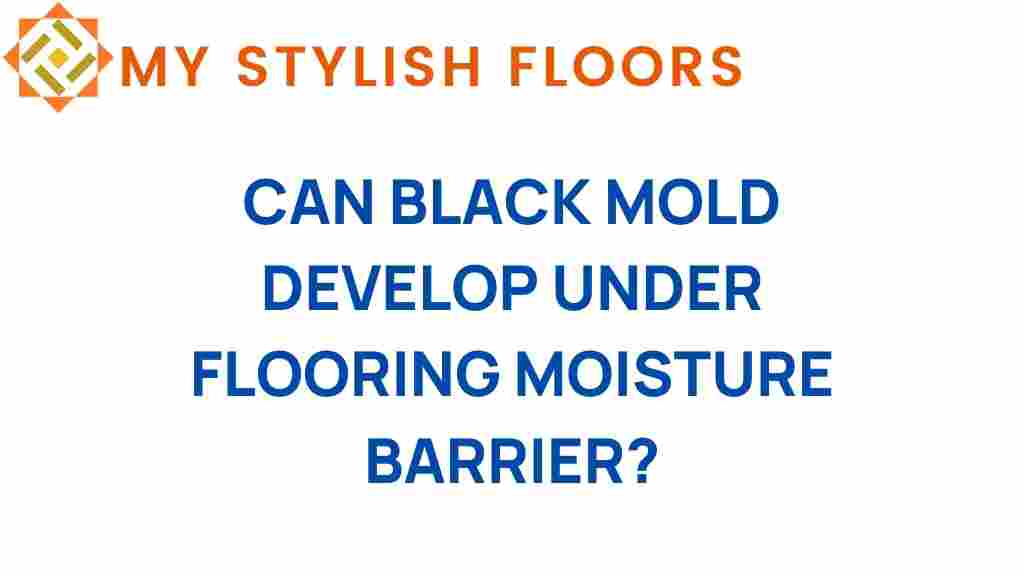 can-black-mold-develop-under-flooring-moisture-barrier