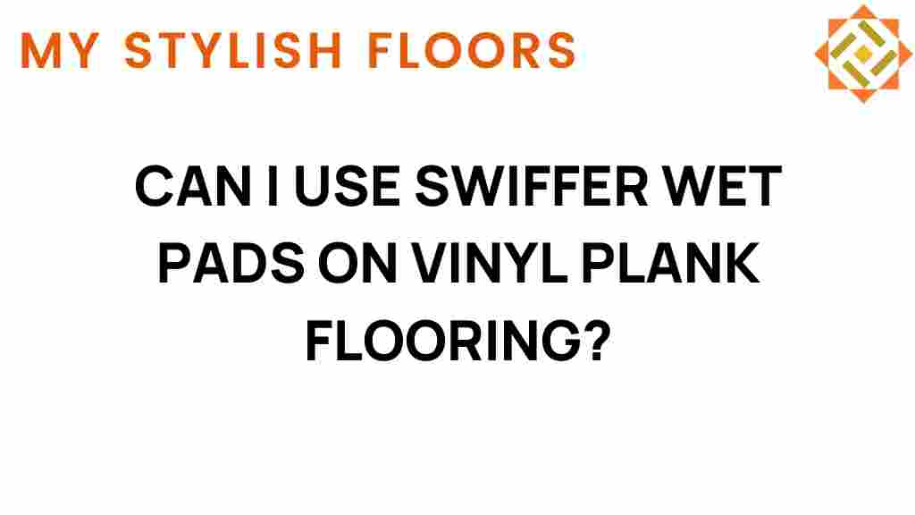 can-i-use-swiffer-wet-pads-on-vinyl-plank-flooring