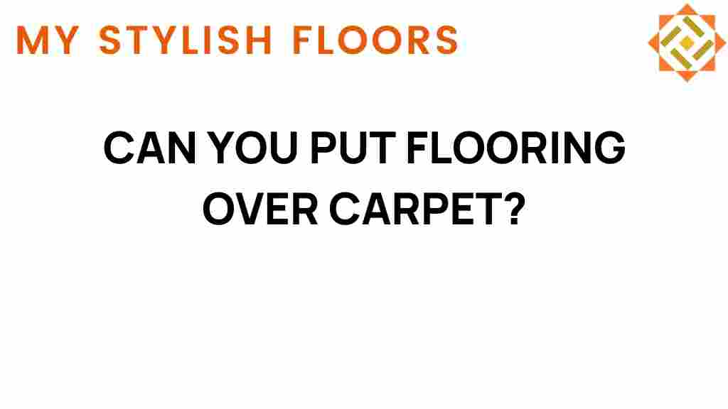 can-you-put-flooring-over-carpet