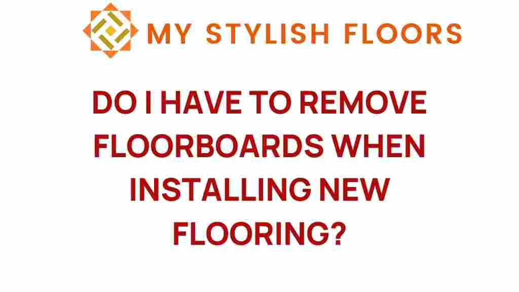 do-i-have-to-remove-floorboards-installing-new-flooring