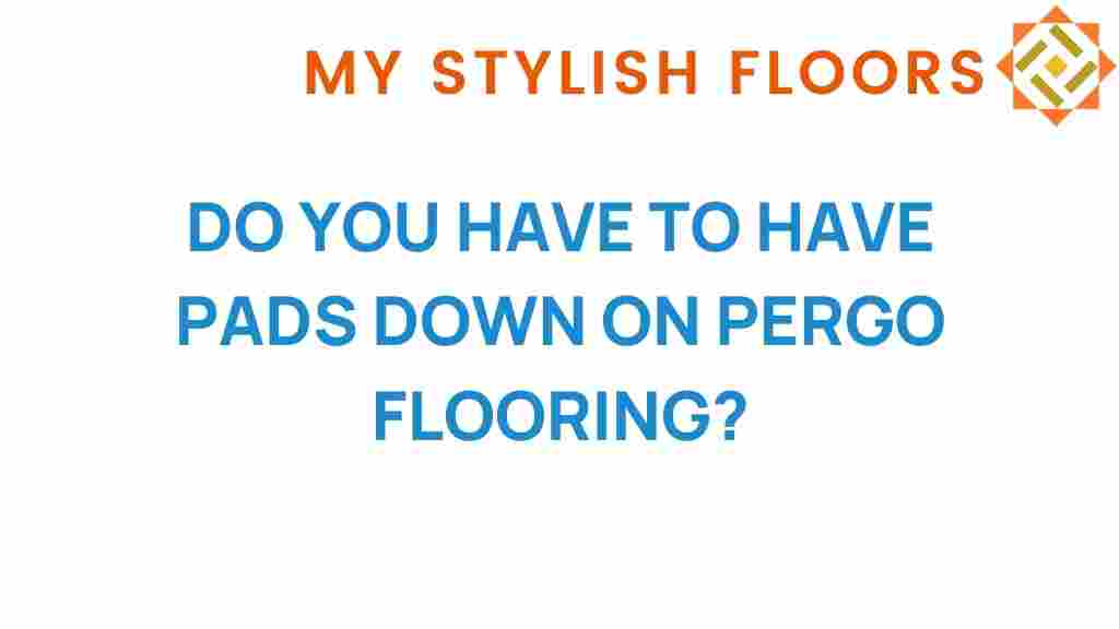 do-you-have-to-have-pads-down-on-pergo-flooring