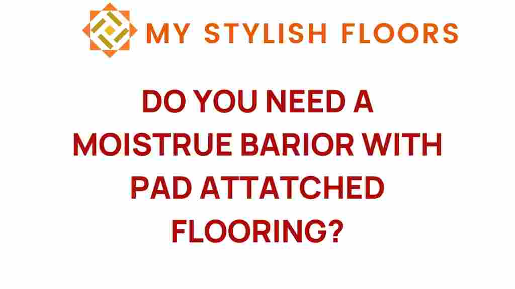do-you-need-a-moisture-barrier-with-pad-attached-flooring