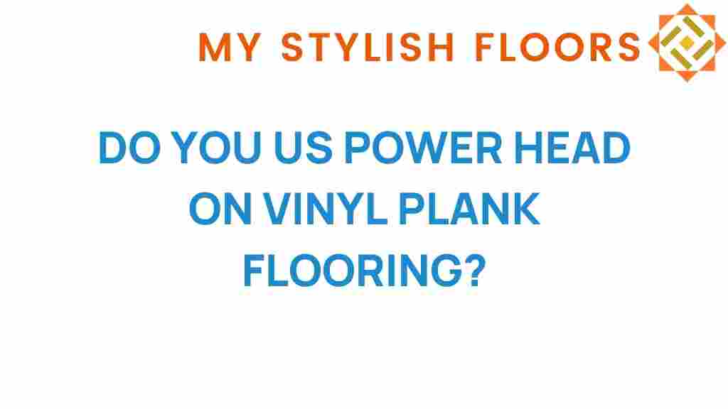 do-you-use-power-head-vinyl-plank-flooring