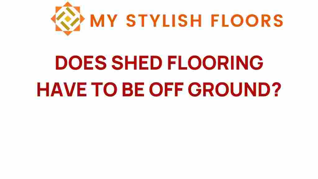does-shed-flooring-have-to-be-off-ground