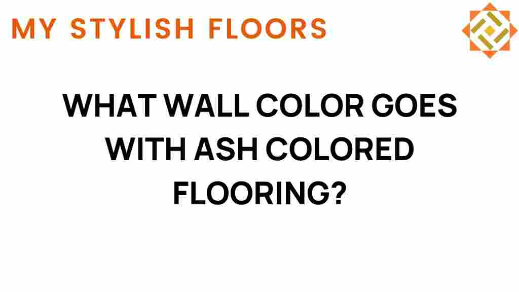 what-wall-color-goes-with-ash-colored-flooring